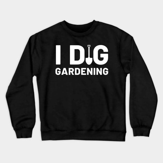 I Dig Gardening Funny Gardener Saying Flower Garden Crewneck Sweatshirt by Emily Ava 1